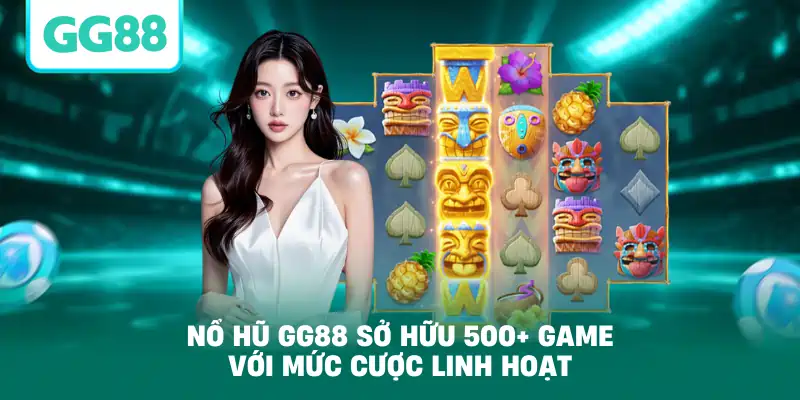 Nổ hũ GG88 sở hữu 500+ game với mức cược linh hoạt